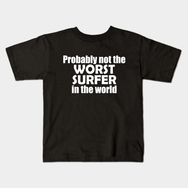 Probably not the worst surfer in the world Kids T-Shirt by EpicEndeavours